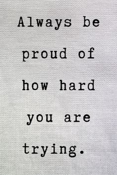 a piece of paper with the words, always be proud of how hard you are trying