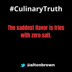 a black background with red text that reads culinary truth the saddest flavor is fries with zero salt