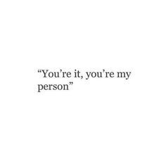 the quote you're it, you're my person