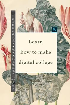 a book cover with an image of flowers and leaves in the background that reads learn how to make digital collage