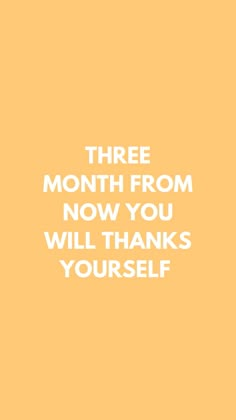 an orange background with the words three month from now you will thanks yourself