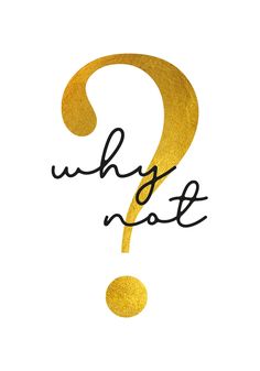 a gold question mark with the word why not?