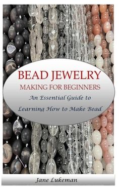 bead jewelry making for beginners an essential guide to learning how to make beads