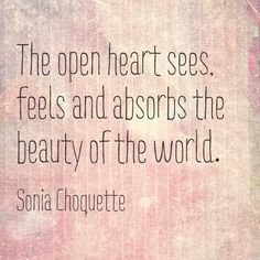 the open heart sees feels and absorbs the beauty of the world