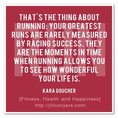 a quote that reads,'that is the thing about running your greatest runs are really measured