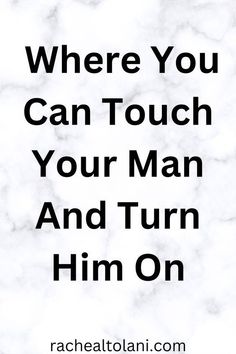 a marble background with the words where you can touch your man and turn him on