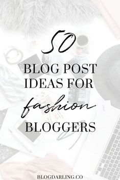 the words blog post ideas for fashion bloggers on top of a desk with laptop and other