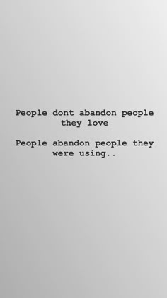 the words people don't abandon people, they love people abandon people they were using