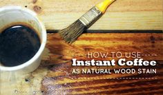 a cup of coffee next to a brush on top of a wooden table with the words how to use instant coffee as natural wood stain