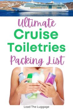 Ultimate Cruise Toiletries Packing List by Load the Luggage.  Top image is a cruise ship, bottom image is the torso of a woman holding several toiletry bottles. Caribbean Cruise Packing, Alaska Cruise Packing, Vacation List