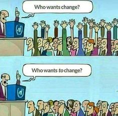 two cartoon images with one saying who wants change and the other saying who wants to change