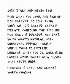 a poem written in black ink on white paper that says just start and never stop find what you love, and sign up for forever do your thing