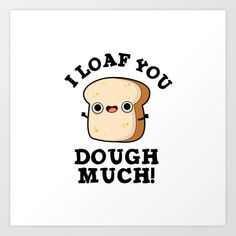 i loaf you dough much art print