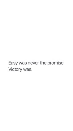 an image of the words easy was never the promise victory was written in black on a white background