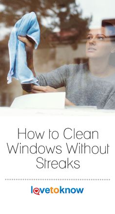 a woman cleaning windows with a blue cloth and the words how to clean windows without streaks