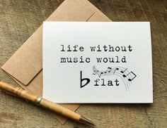 a card with the words life without music would be flat on it next to a pen