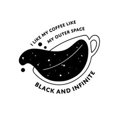 a black and white image with the words i like my coffee like my outer space