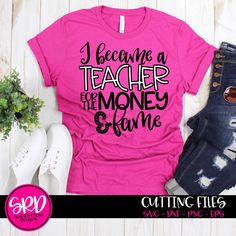 a t - shirt that says i become a teacher for the money and fame