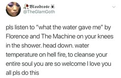 a tweet that reads, plls listen to what the water gave me by florence and the machine on your knees in the shower