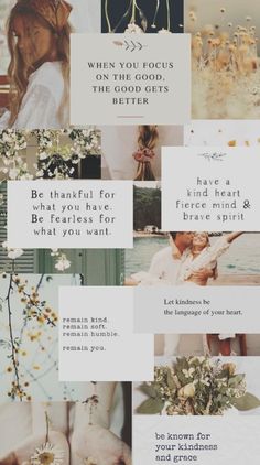 a collage of photos with flowers and words on them that say, when you focus on the good gifts, be fearless for what you want