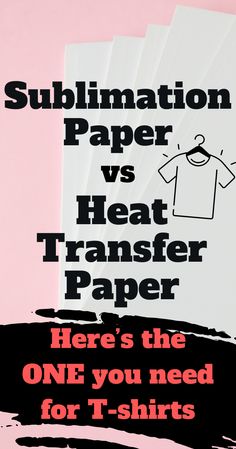 there's the one you need for t - shirts in this paper and it says, sublimation paper vs heat transfer paper here's the one you need for t - shirts