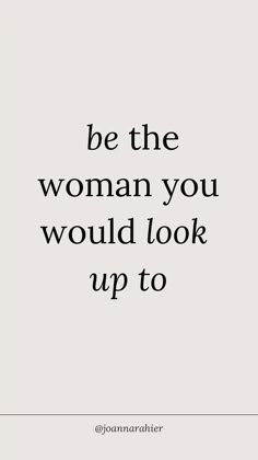 the quote be the woman you would look up to