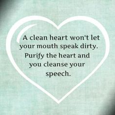 a heart with the words, a clean heart won't let your mouth speak dirty purify the heart and you cleanse your speech