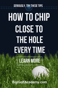 a golf ball in the grass with text reading how to chip close to the hole every time learn more