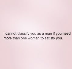 a pink wall with a quote on it that says i cannot't classy you as man if you need more than one woman to satisfy you