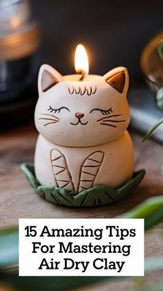 a cat candle holder with the words 15 amazing tips for mastering air dry clay