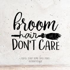 a black and white sign that says broom hair don't care on the wall