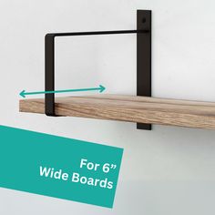 a wooden shelf with black metal brackets on it and the words for 6 wide boards below