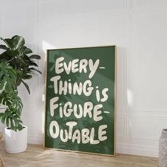 a green sign that says every thing is figure outable next to a potted plant