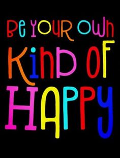 a poster with the words be your own kind of happy in multicolored letters