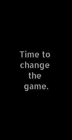 the words time to change the game are black and white on a dark background,