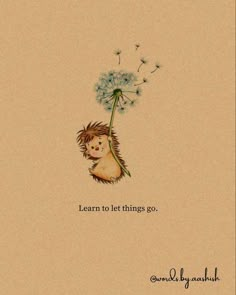 a drawing of a hedge holding a dandelion with the words learn to let things go