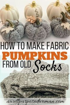 how to make fabric pumpkins from old socks with text overlay that reads, how to make fabric pumpkins from old socks