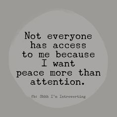 a quote that reads not everyone has access to me because i want peace more than attention