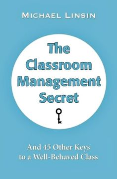 the classroom management secret and 45 other keys to a well - behavior class by michael linsin