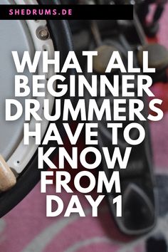 a drum with the words what all beginner drummers have to know from day 1