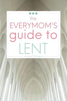 an image of a cathedral with the words the every mom's guide to lent