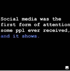 a black screen with the words social media was the first form of attention to some ppl ever received, and it shows