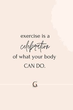 a quote that says exercise is a celebration of what your body can't do