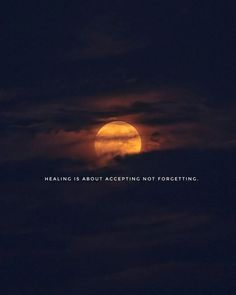 a full moon with the words, healing is about accepting not forgeting