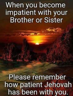 a sunset with the words, when you become impatient with your brother or sister please remember how patient jehova has been with you