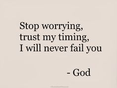 a quote that says stop worrying trust my time, i will never fail you