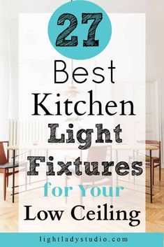 the best kitchen light fixtures for your low ceiling dining table and chairs with text overlay that reads, 27 best kitchen light fixtures