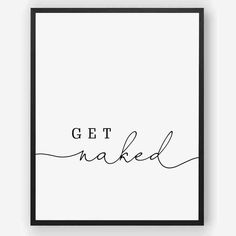 a black and white poster with the words get naked written in cursive writing