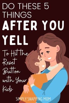 a mother hugging her child with the text do these 5 things after you yell to hit the rest button with your kids