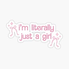 i'm literally just a girl sticker with pink ribbon on the bottom and white background